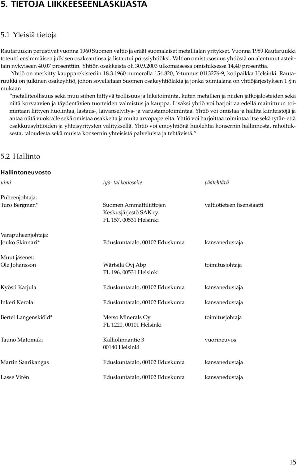 Yhtiön osakkeista oli 30.9.2003 ulkomaisessa omistuksessa 14,40 prosenttia. Yhtiö on merkitty kaupparekisteriin 18.3.1960 numerolla 154.820, Y-tunnus 0113276-9, kotipaikka Helsinki.