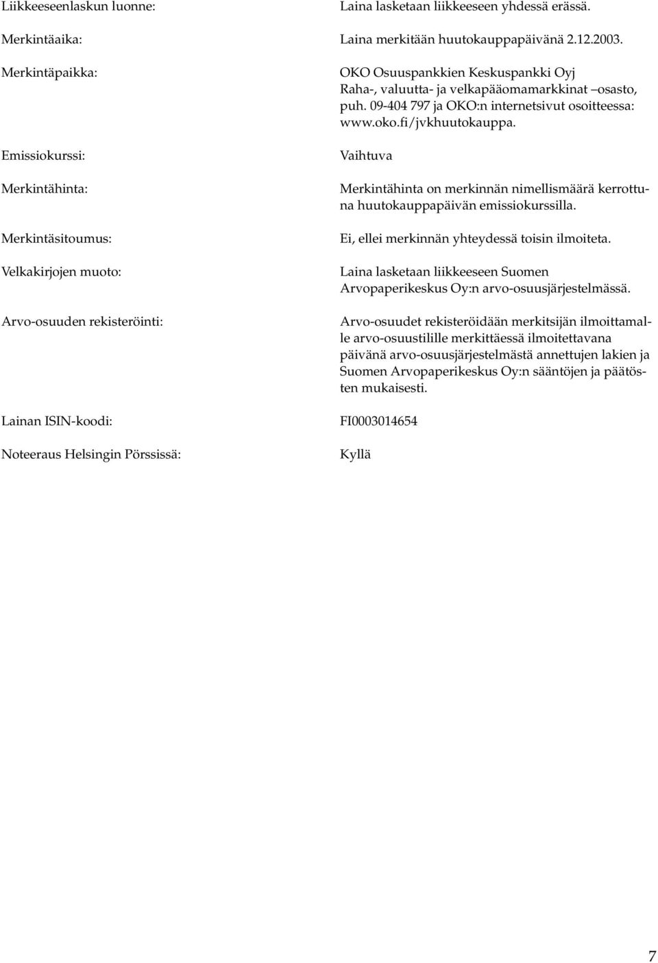 Raha-, valuutta- ja velkapääomamarkkinat osasto, puh. 09-404 797 ja OKO:n internetsivut osoitteessa: www.oko.fi/jvkhuutokauppa.