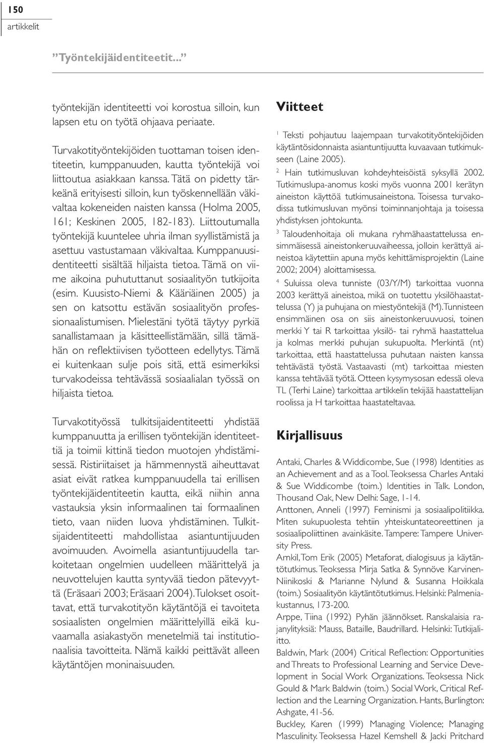 Tätä on pidetty tärkeänä erityisesti silloin, kun työskennellään väkivaltaa kokeneiden naisten kanssa (Holma 2005, 161; Keskinen 2005, 182-183).