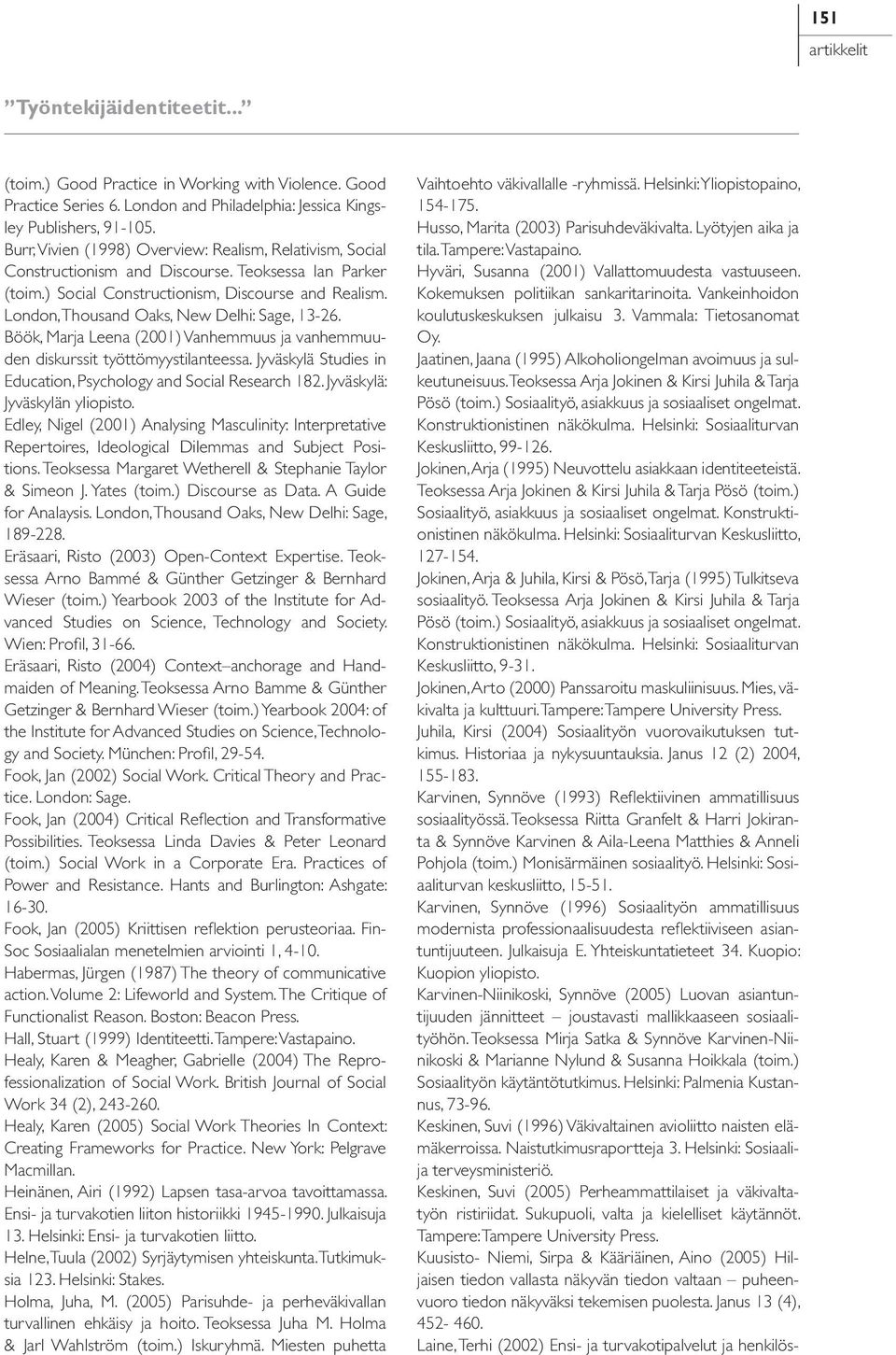 London, Thousand Oaks, New Delhi: Sage, 13-26. Böök, Marja Leena (2001) Vanhemmuus ja vanhemmuuden diskurssit työttömyystilanteessa. Jyväskylä Studies in Education, Psychology and Social Research 182.