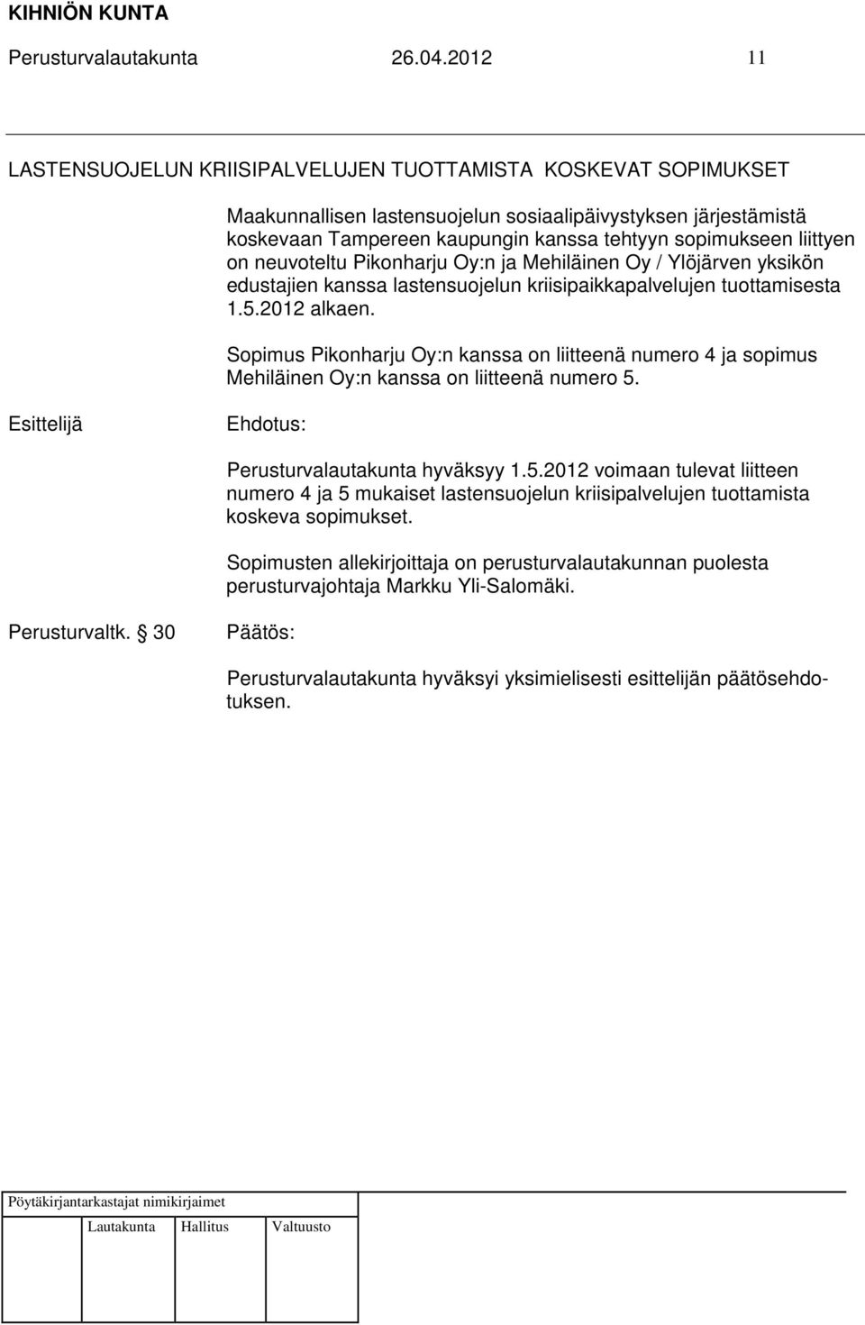 sopimukseen liittyen on neuvoteltu Pikonharju Oy:n ja Mehiläinen Oy / Ylöjärven yksikön edustajien kanssa lastensuojelun kriisipaikkapalvelujen tuottamisesta 1.5.2012 alkaen.