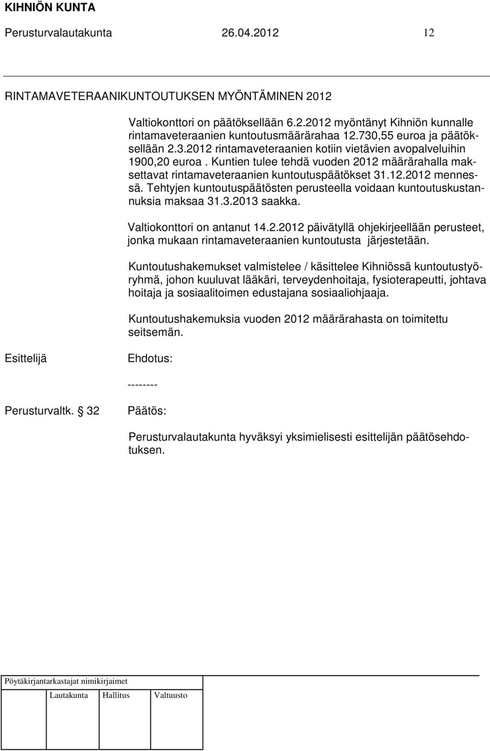 Kuntien tulee tehdä vuoden 2012 määrärahalla maksettavat rintamaveteraanien kuntoutuspäätökset 31.12.2012 mennessä. Tehtyjen kuntoutuspäätösten perusteella voidaan kuntoutuskustannuksia maksaa 31.3.2013 saakka.