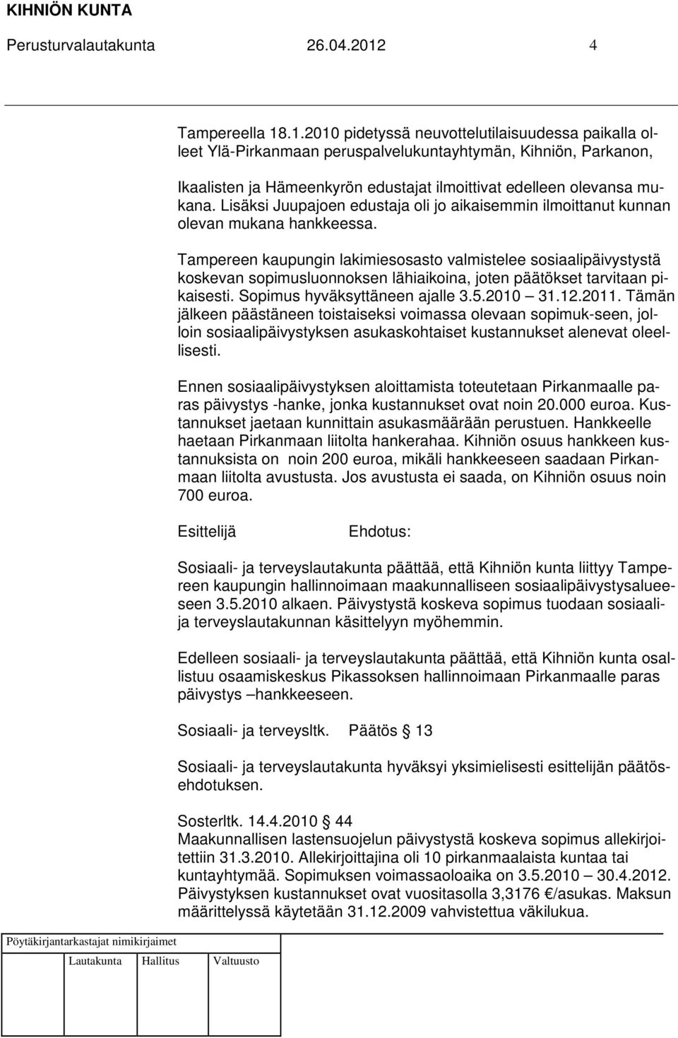 .1.2010 pidetyssä neuvottelutilaisuudessa paikalla olleet Ylä-Pirkanmaan peruspalvelukuntayhtymän, Kihniön, Parkanon, Ikaalisten ja Hämeenkyrön edustajat ilmoittivat edelleen olevansa mukana.