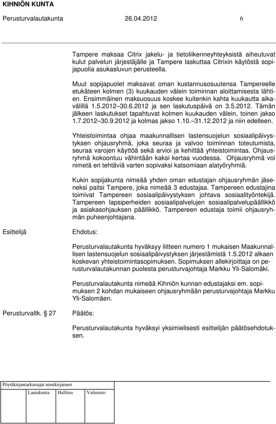 Muut sopijapuolet maksavat oman kustannusosuutensa Tampereelle etukäteen kolmen (3) kuukauden välein toiminnan aloittamisesta lähtien.