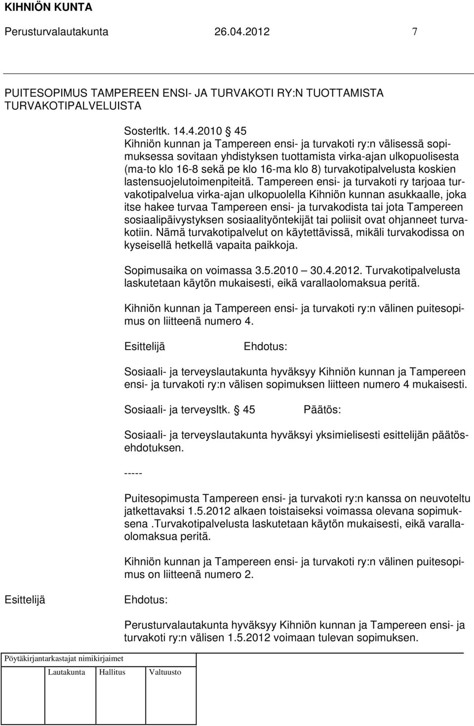 4.2010 45 Kihniön kunnan ja Tampereen ensi- ja turvakoti ry:n välisessä sopimuksessa sovitaan yhdistyksen tuottamista virka-ajan ulkopuolisesta (ma-to klo 16-8 sekä pe klo 16-ma klo 8)
