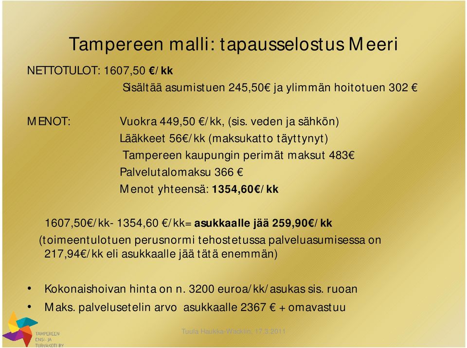 1354,60 /kk 1607,50 /kk 1354,60 /kk= asukkaalle jää 259,90 /kk (toimeentulotuen perusnormi tehostetussa palveluasumisessa on 217,94 /kk eli