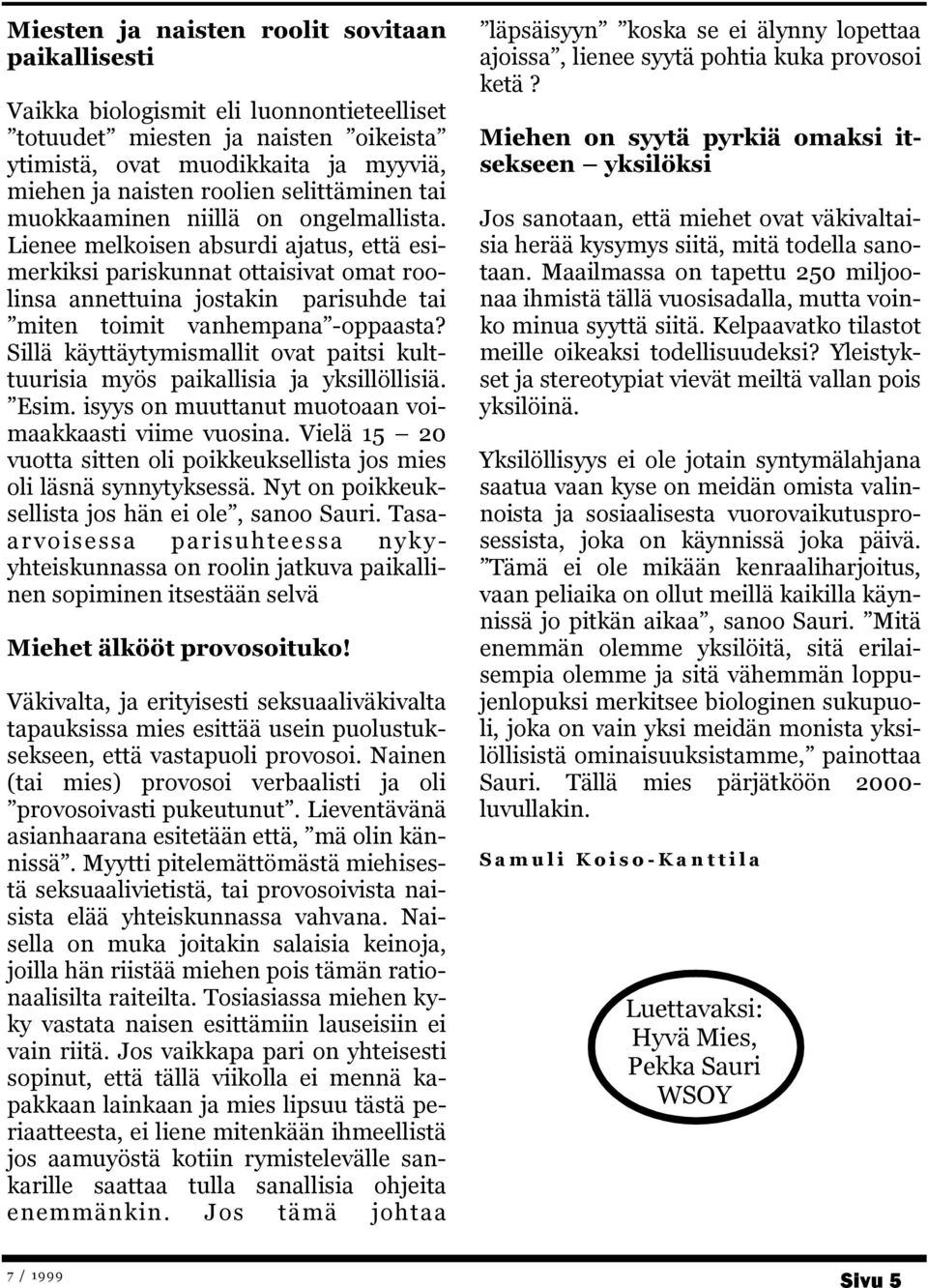 Lienee melkoisen absurdi ajatus, että esimerkiksi pariskunnat ottaisivat omat roolinsa annettuina jostakin parisuhde tai miten toimit vanhempana -oppaasta?