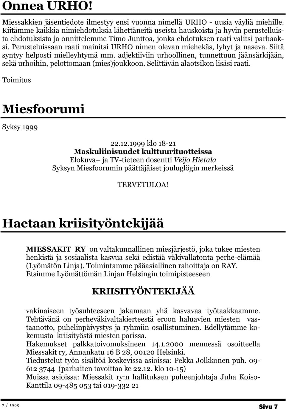 Perusteluissaan raati mainitsi URHO nimen olevan miehekäs, lyhyt ja naseva. Siitä syntyy helposti mielleyhtymä mm.