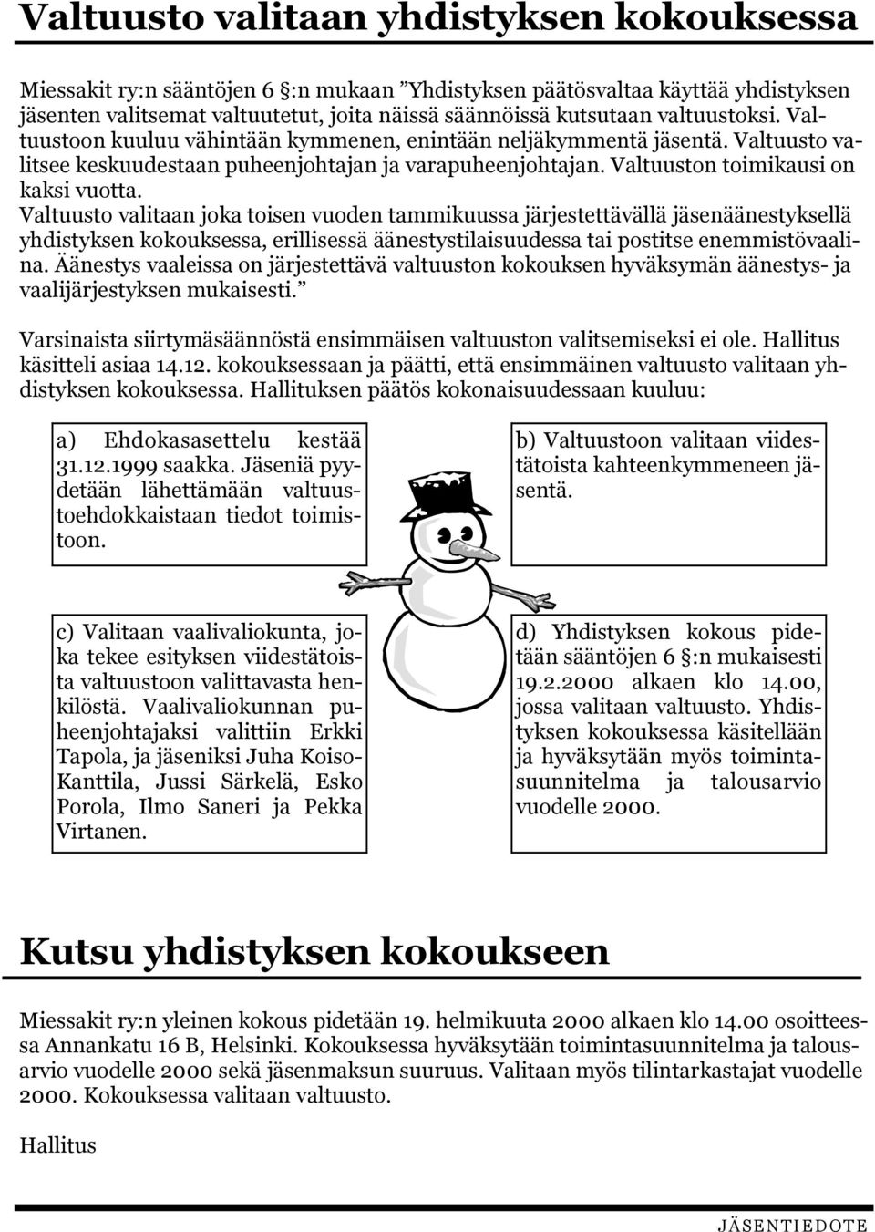 Valtuusto valitaan joka toisen vuoden tammikuussa järjestettävällä jäsenäänestyksellä yhdistyksen kokouksessa, erillisessä äänestystilaisuudessa tai postitse enemmistövaalina.