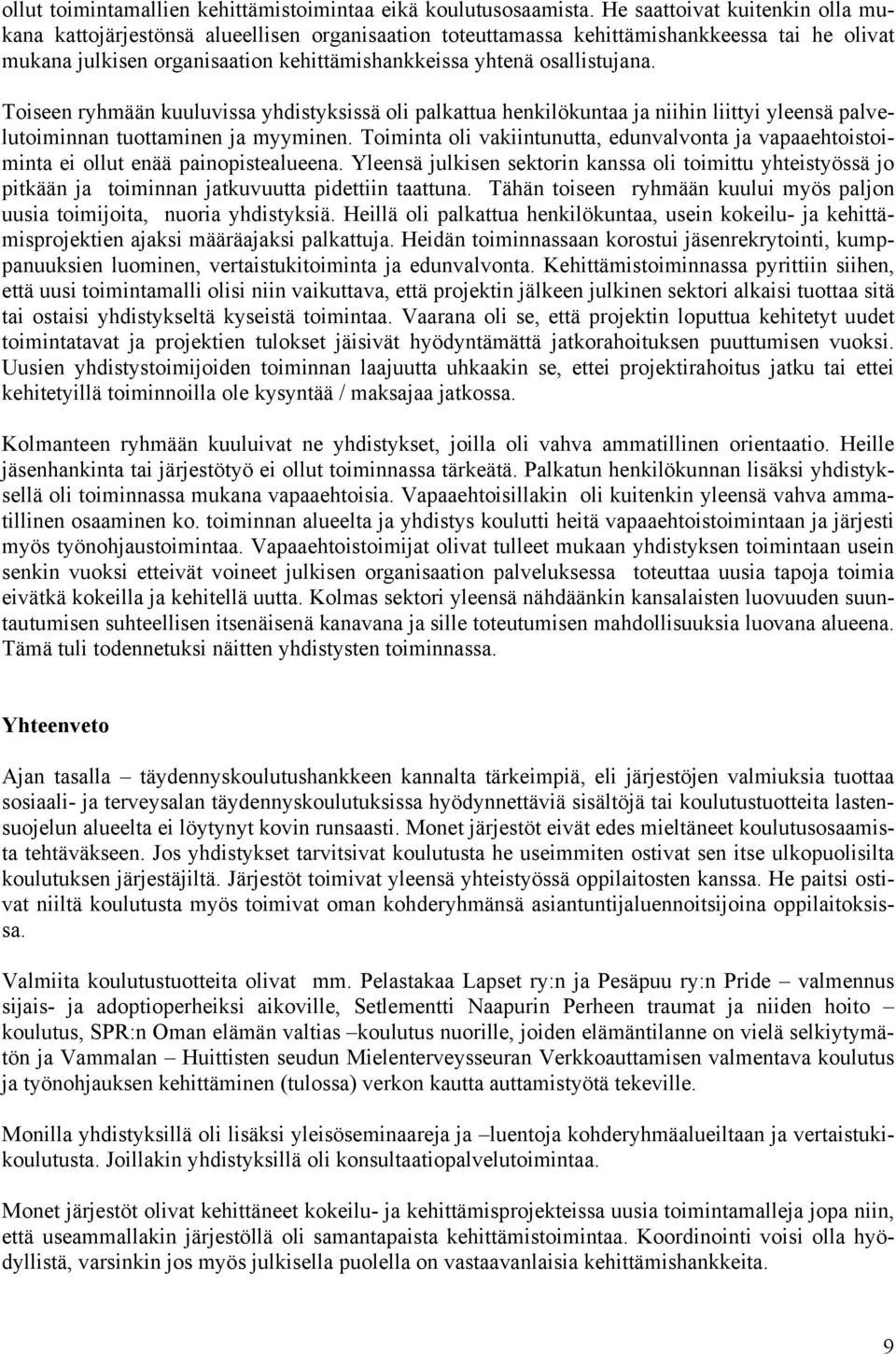 Toiseen ryhmään kuuluvissa yhdistyksissä oli palkattua henkilökuntaa ja niihin liittyi yleensä palvelutoiminnan tuottaminen ja myyminen.