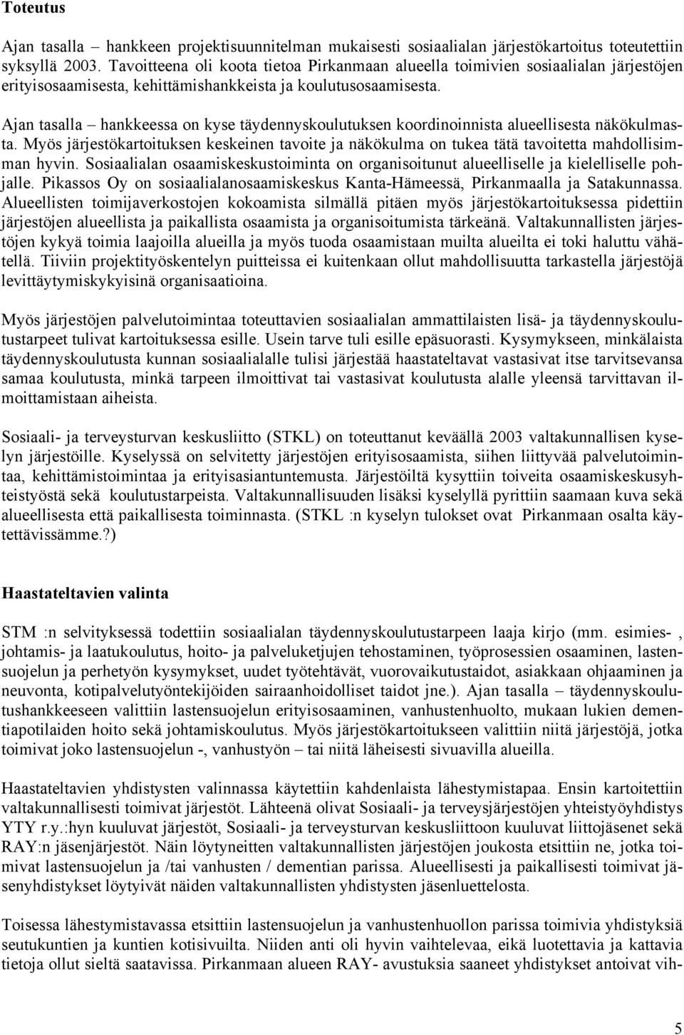 Ajan tasalla hankkeessa on kyse täydennyskoulutuksen koordinoinnista alueellisesta näkökulmasta. Myös järjestökartoituksen keskeinen tavoite ja näkökulma on tukea tätä tavoitetta mahdollisimman hyvin.