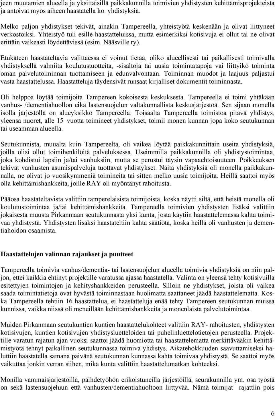 Yhteistyö tuli esille haastatteluissa, mutta esimerkiksi kotisivuja ei ollut tai ne olivat erittäin vaikeasti löydettävissä (esim. Nääsville ry).