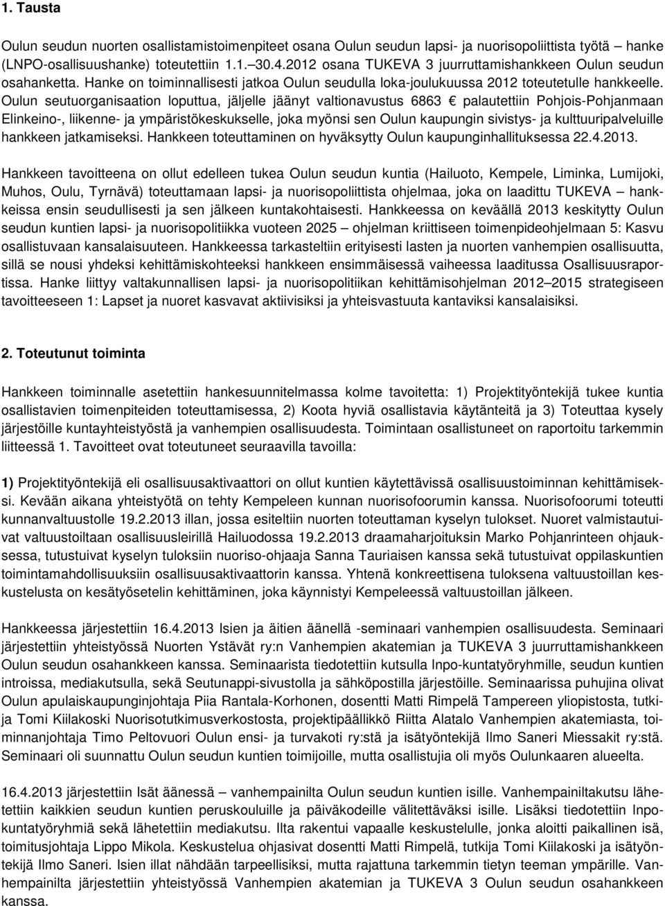 Oulun seutuorganisaation loputtua, jäljelle jäänyt valtionavustus 6863 palautettiin Pohjois-Pohjanmaan Elinkeino-, liikenne- ja ympäristökeskukselle, joka myönsi sen Oulun kaupungin sivistys- ja