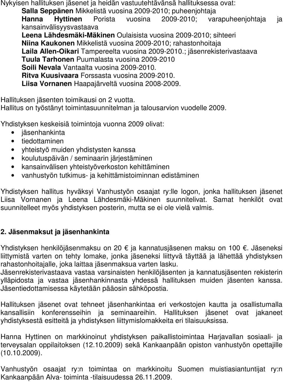 ; jäsenrekisterivastaava Tuula Tarhonen Puumalasta vuosina 2009-2010 Soili Nevala Vantaalta vuosina 2009-2010. Ritva Kuusivaara Forssasta vuosina 2009-2010.