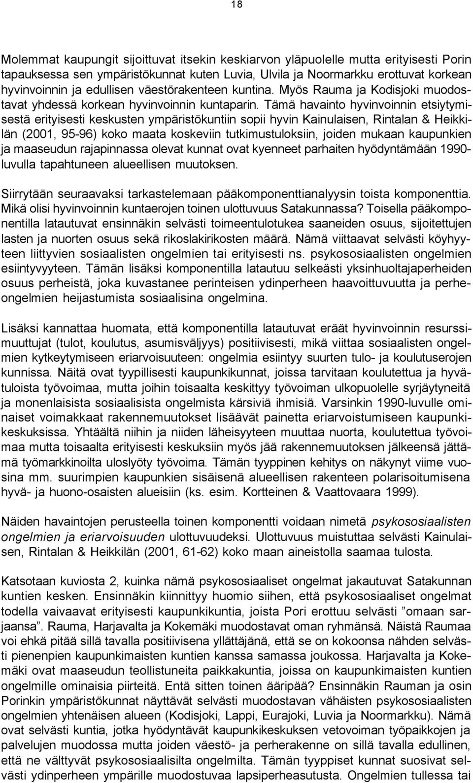 Tämä havainto hyvinvoinnin etsiytymisestä erityisesti keskusten ympäristökuntiin sopii hyvin Kainulaisen, Rintalan & Heikkilän (2001, 95-96) koko maata koskeviin tutkimustuloksiin, joiden mukaan