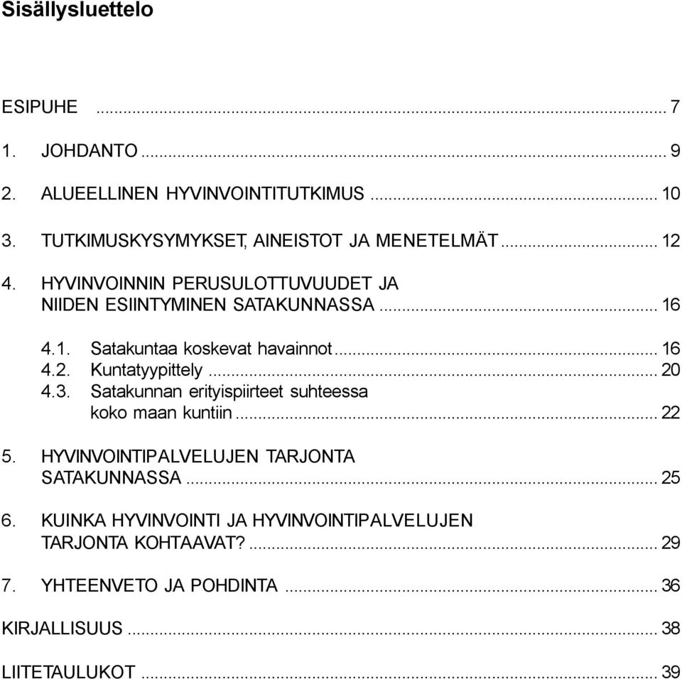 .. 20 4.3. Satakunnan erityispiirteet suhteessa koko maan kuntiin... 22 5. HYVINVOINTIPALVELUJEN TARJONTA SATAKUNNASSA... 25 6.