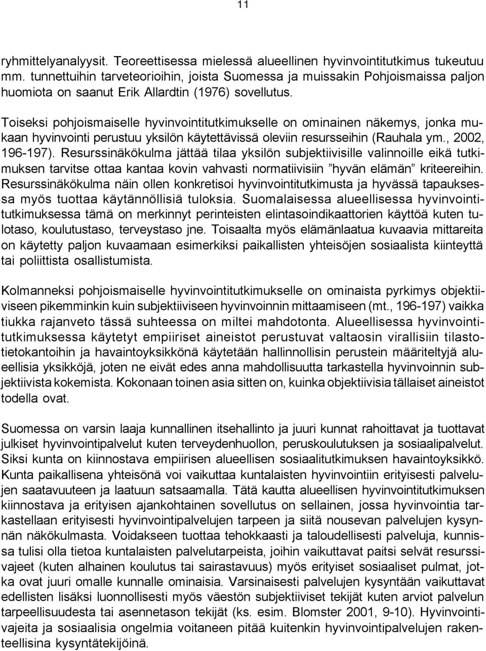 Toiseksi pohjoismaiselle hyvinvointitutkimukselle on ominainen näkemys, jonka mukaan hyvinvointi perustuu yksilön käytettävissä oleviin resursseihin (Rauhala ym., 2002, 196-197).