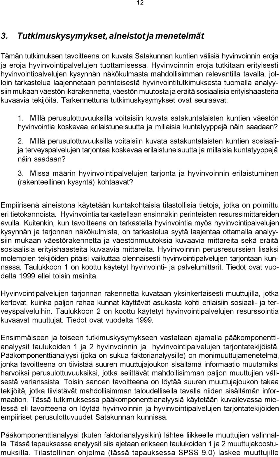 tuomalla analyysiin mukaan väestön ikärakennetta, väestön muutosta ja eräitä sosiaalisia erityishaasteita kuvaavia tekijöitä. Tarkennettuna tutkimuskysymykset ovat seuraavat: 1.