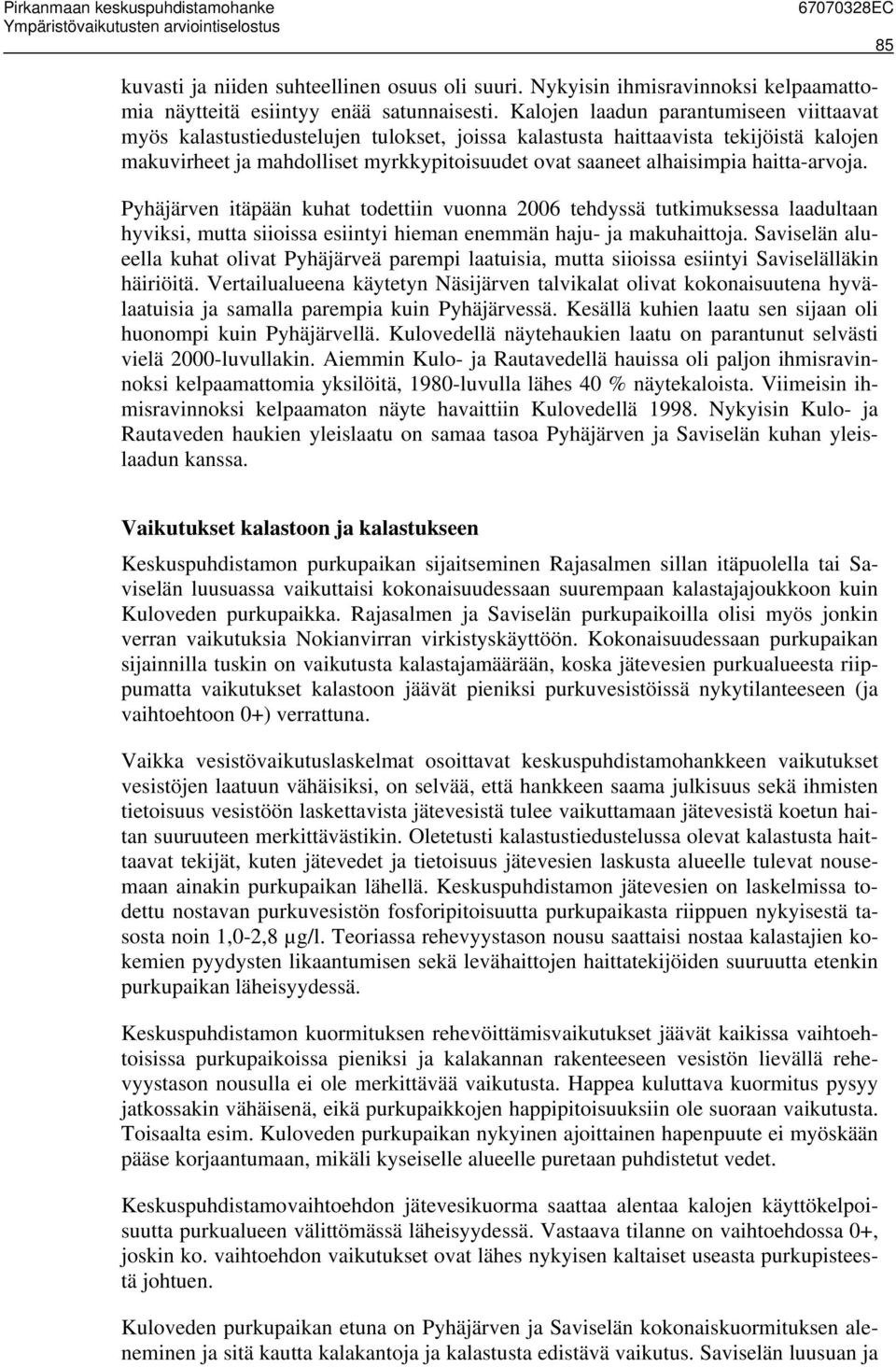 haitta-arvoja. Pyhäjärven itäpään kuhat todettiin vuonna 2006 tehdyssä tutkimuksessa laadultaan hyviksi, mutta siioissa esiintyi hieman enemmän haju- ja makuhaittoja.