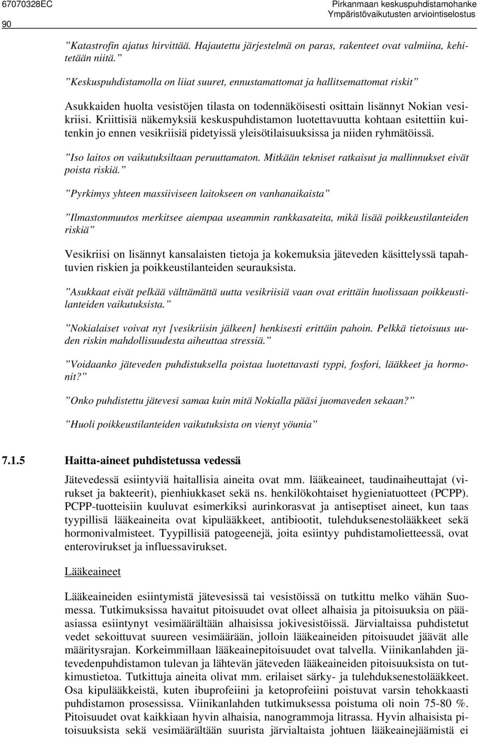 Kriittisiä näkemyksiä keskuspuhdistamon luotettavuutta kohtaan esitettiin kuitenkin jo ennen vesikriisiä pidetyissä yleisötilaisuuksissa ja niiden ryhmätöissä.