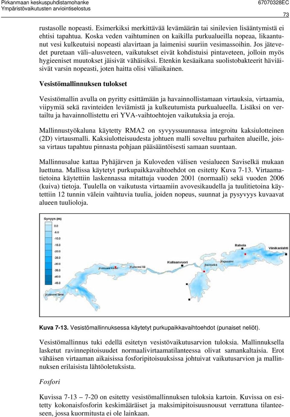 Jos jätevedet puretaan väli alusveteen, vaikutukset eivät kohdistuisi pintaveteen, jolloin myös hygieeniset muutokset jäisivät vähäisiksi.