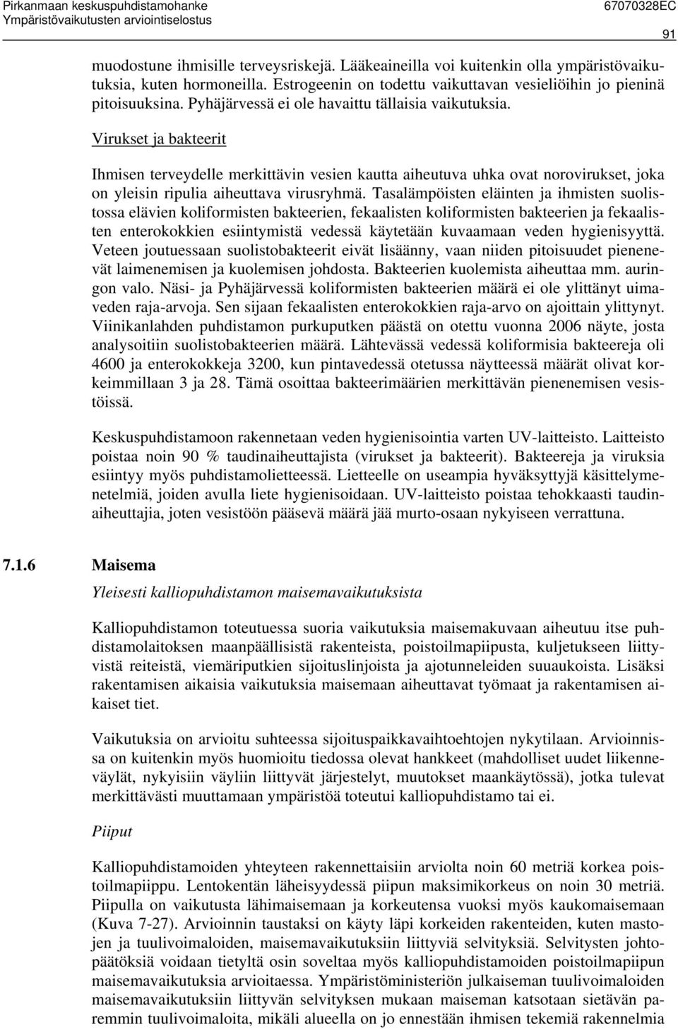 Virukset ja bakteerit Ihmisen terveydelle merkittävin vesien kautta aiheutuva uhka ovat norovirukset, joka on yleisin ripulia aiheuttava virusryhmä.