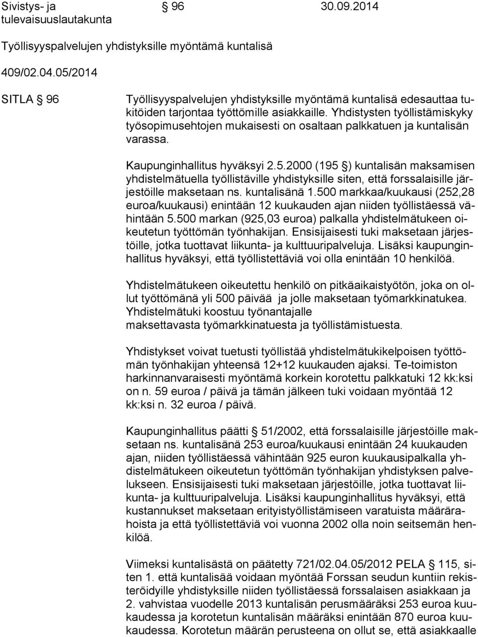 Yhdistysten työllistämiskyky työ so pi mus eh to jen mukaisesti on osaltaan palkkatuen ja kuntalisän va ras sa. Kaupunginhallitus hyväksyi 2.5.