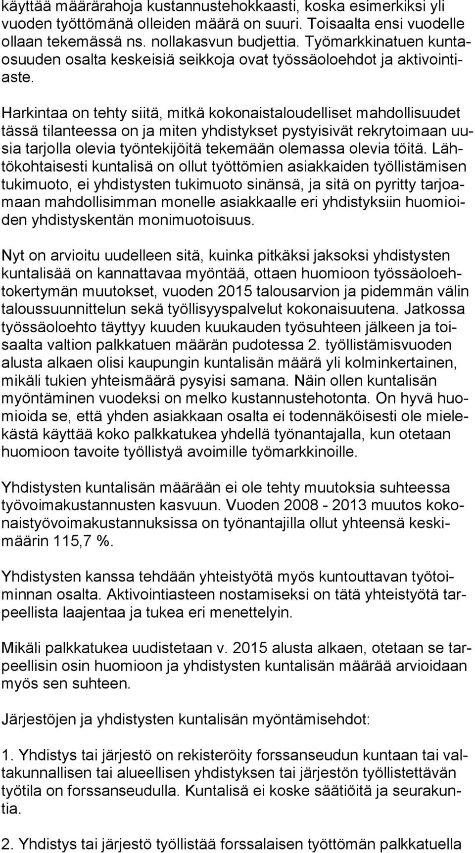 Harkintaa on tehty siitä, mitkä kokonaistaloudelliset mahdollisuudet täs sä tilanteessa on ja miten yhdistykset pystyisivät rekrytoimaan uusia tarjolla olevia työntekijöitä tekemään olemassa olevia