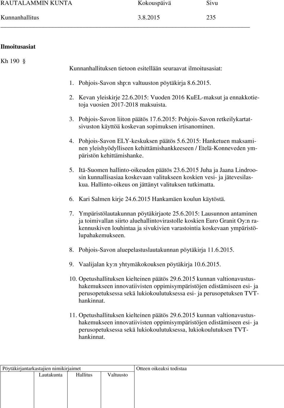 4. Pohjois-Savon ELY-keskuksen päätös 5.6.2015: Hanketuen maksaminen yleishyödylliseen kehittämishankkeeseen / Etelä-Konneveden ympäristön kehittämishanke. 5. Itä-Suomen hallinto-oikeuden päätös 23.6.2015 Juha ja Jaana Lindroosin kunnallisasiaa koskevaan valitukseen koskien vesi- ja jätevesilaskua.