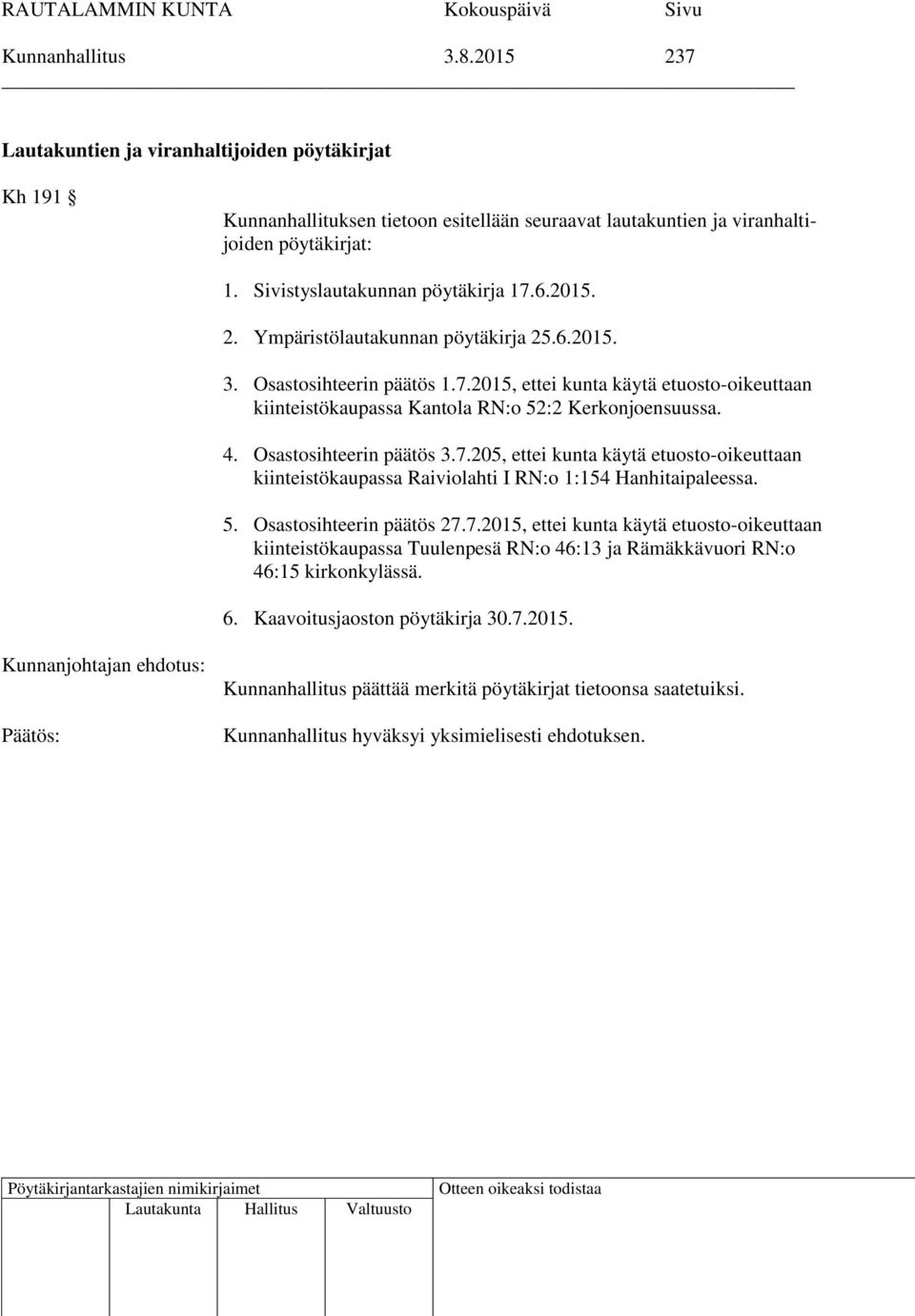 4. Osastosihteerin päätös 3.7.205, ettei kunta käytä etuosto-oikeuttaan kiinteistökaupassa Raiviolahti I RN:o 1:154 Hanhitaipaleessa. 5. Osastosihteerin päätös 27.7.2015, ettei kunta käytä etuosto-oikeuttaan kiinteistökaupassa Tuulenpesä RN:o 46:13 ja Rämäkkävuori RN:o 46:15 kirkonkylässä.