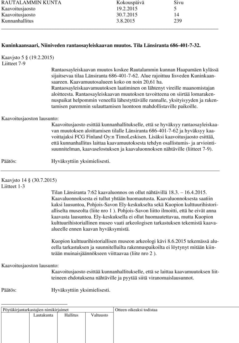 Rantaosayleiskaavan muutoksen tavoitteena on siirtää lomarakennuspaikat helpommin veneellä lähestyttävälle rannalle, yksityisyyden ja rakentamisen paremmin sulauttamisen luontoon mahdollistaville