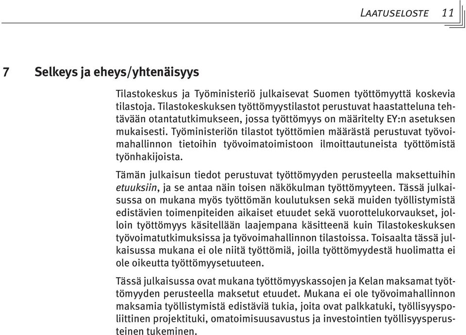 Työministeriön tilastot työttömien määrästä perustuvat työvoimahallinnon tietoihin työvoimatoimistoon ilmoittautuneista työttömistä työnhakijoista.