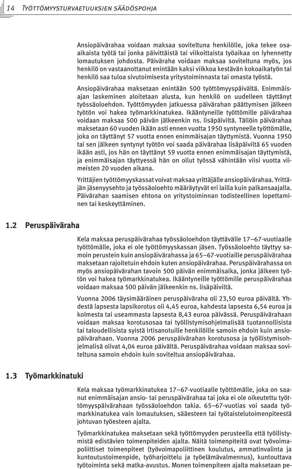 Päiväraha voidaan maksaa soviteltuna myös, jos henkilö on vastaanottanut enintään kaksi viikkoa kestävän kokoaikatyön tai henkilö saa tuloa sivutoimisesta yritystoiminnasta tai omasta työstä.