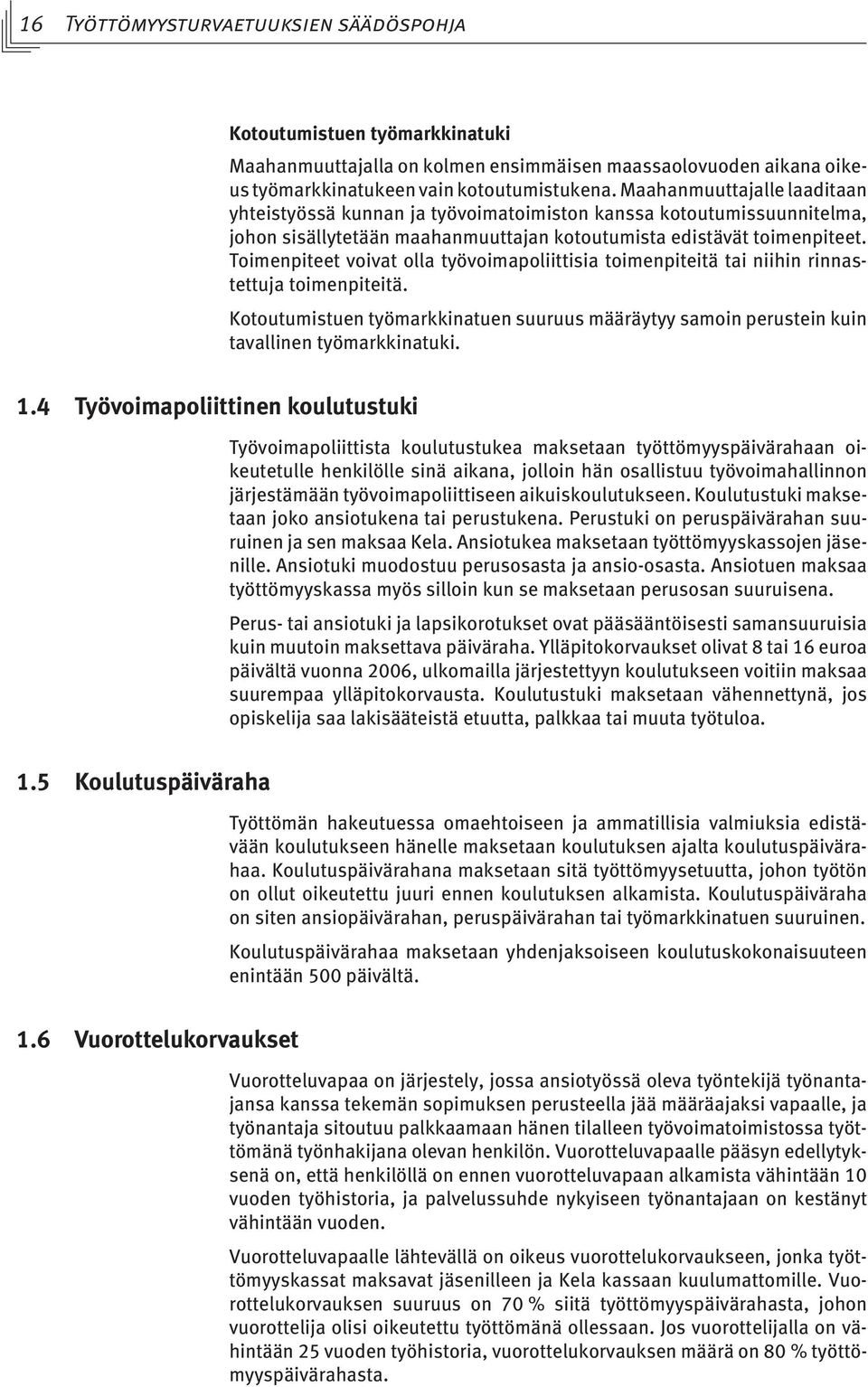 Toimenpiteet voivat olla työvoimapoliittisia toimenpiteitä tai niihin rinnastettuja toimenpiteitä. Kotoutumistuen työmarkkinatuen suuruus määräytyy samoin perustein kuin tavallinen työmarkkinatuki. 1.