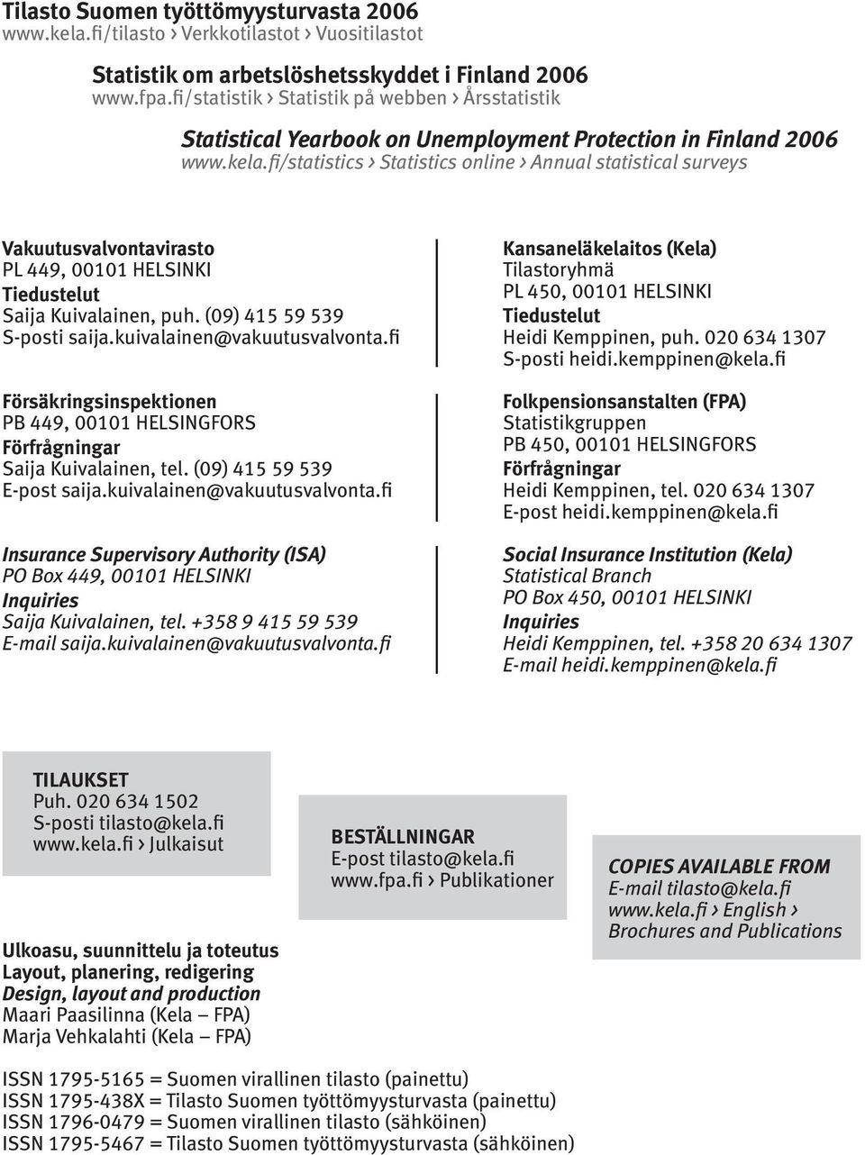 fi/statistics > Statistics online > Annual statistical surveys Vakuutusvalvontavirasto PL 449, 00101 HELSINKI Tiedustelut Saija Kuivalainen, puh. (09) 415 59 539 S-posti saija.