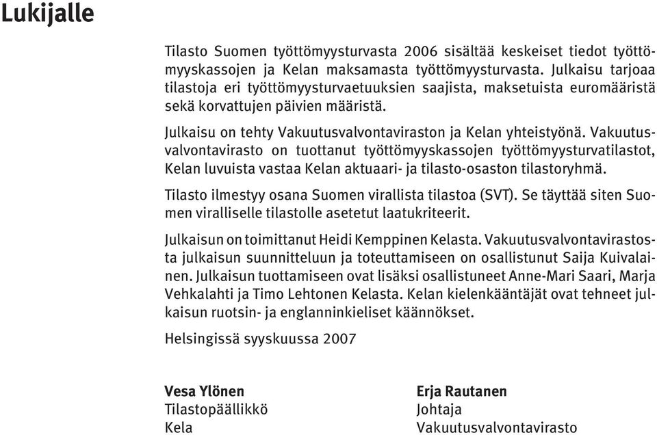 Vakuu tusvalvontavirasto on tuottanut työttömyyskassojen työttömyysturvatilastot, Kelan luvuista vastaa Kelan aktuaari- ja tilasto-osaston tilastoryhmä.