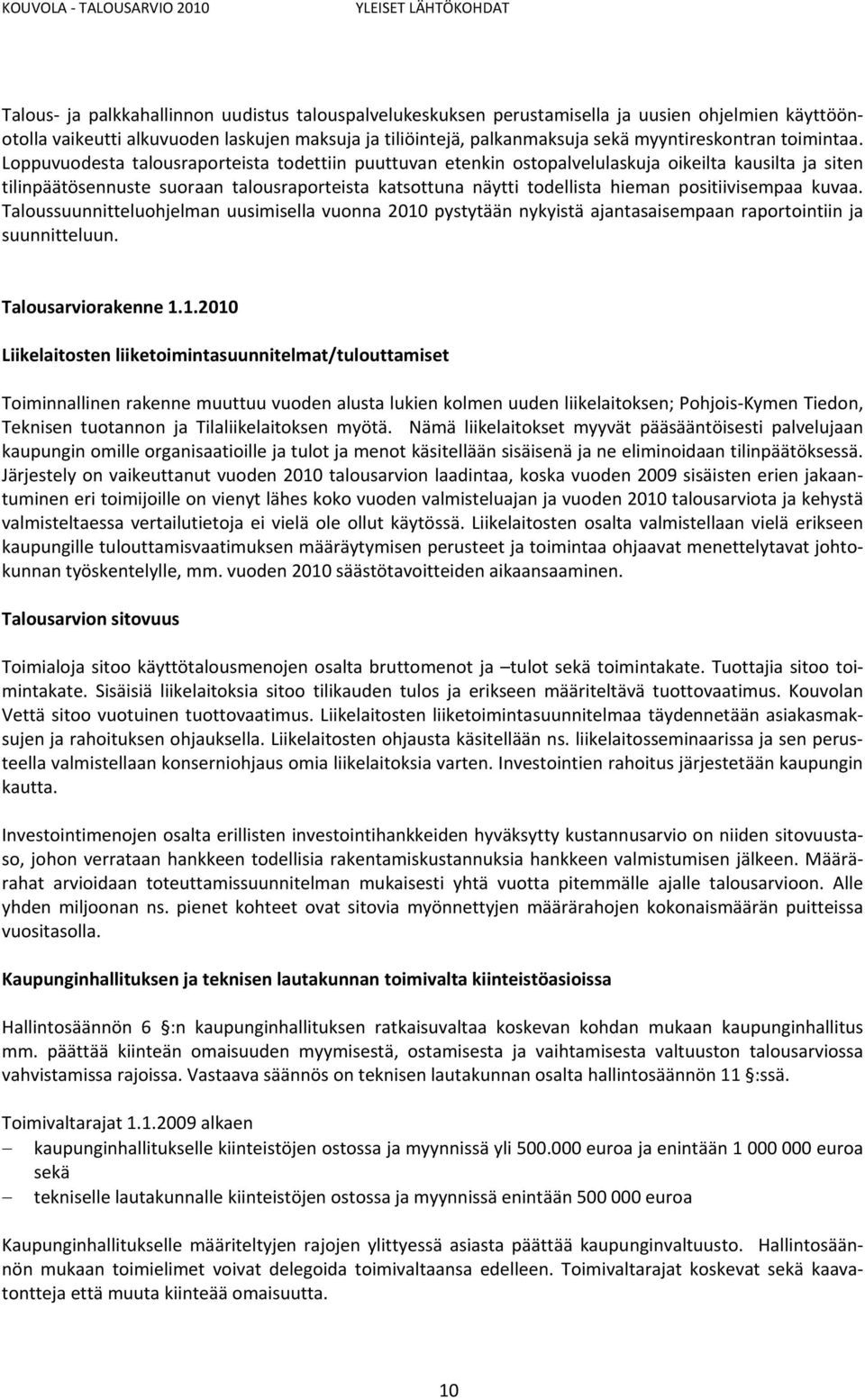 Loppuvuodesta talousraporteista todettiin puuttuvan etenkin ostopalvelulaskuja oikeilta kausilta ja siten tilinpäätösennuste suoraan talousraporteista katsottuna näytti todellista hieman