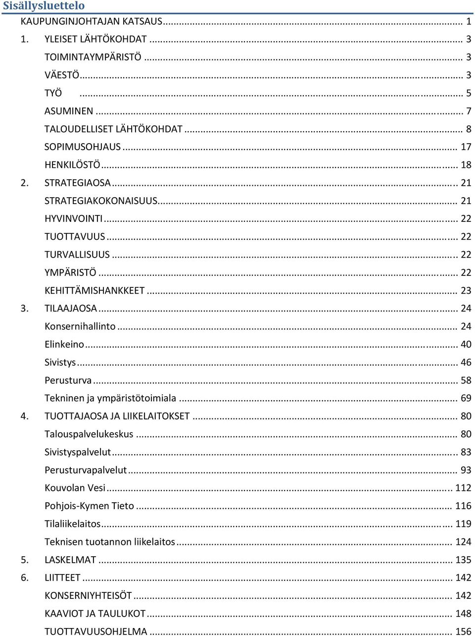 .. 24 Elinkeino... 40 Sivistys... 46 Perusturva... 58 Tekninen ja ympäristötoimiala... 69 4. TUOTTAJAOSA JA LIIKELAITOKSET... 80 Talouspalvelukeskus... 80 Sivistyspalvelut... 83 Perusturvapalvelut.