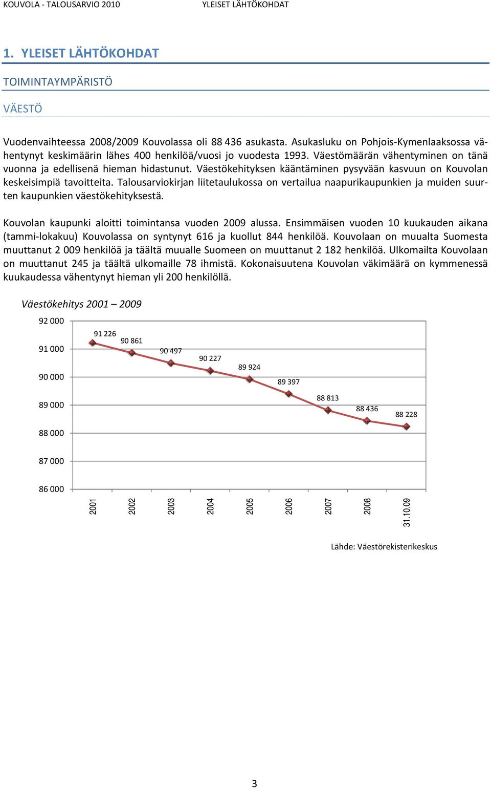 Väestökehityksen kääntäminen pysyvään kasvuun on Kouvolan keskeisimpiä tavoitteita. Talousarviokirjan liitetaulukossa on vertailua naapurikaupunkien ja muiden suurten kaupunkien väestökehityksestä.