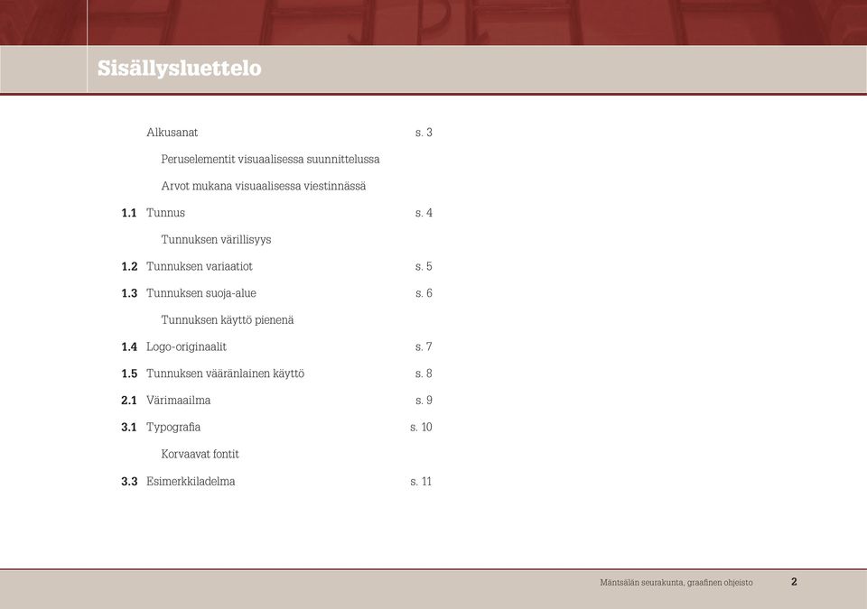 1 Tunnus s. 4 Tunnuksen värillisyys 1.2 Tunnuksen variaatiot s. 5 1.3 Tunnuksen suoja-alue s.