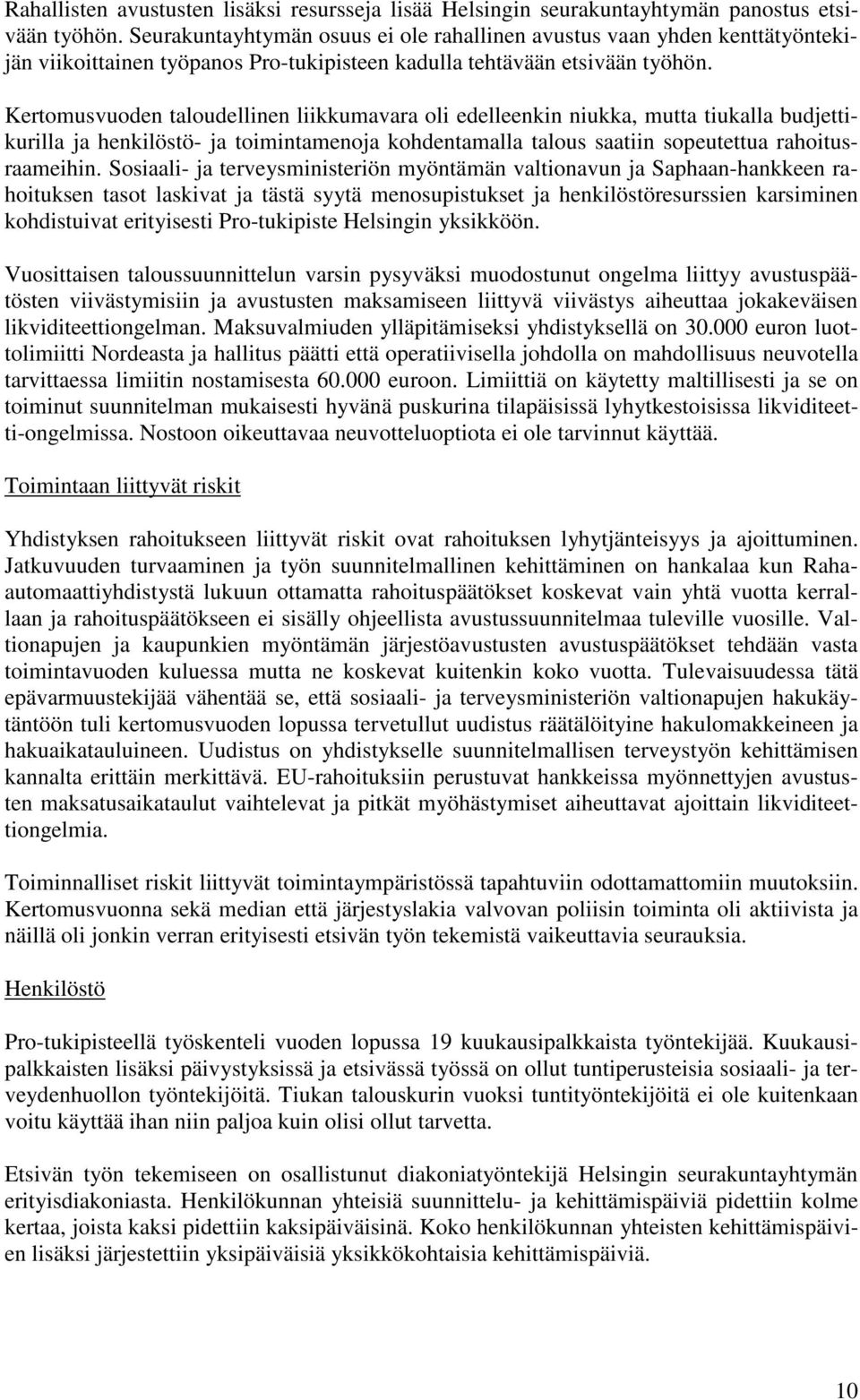 Kertomusvuoden taloudellinen liikkumavara oli edelleenkin niukka, mutta tiukalla budjettikurilla ja henkilöstö- ja toimintamenoja kohdentamalla talous saatiin sopeutettua rahoitusraameihin.