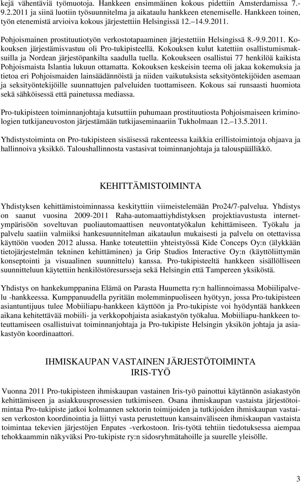 Kokouksen kulut katettiin osallistumismaksuilla ja Nordean järjestöpankilta saadulla tuella. Kokoukseen osallistui 77 henkilöä kaikista Pohjoismaista Islantia lukuun ottamatta.