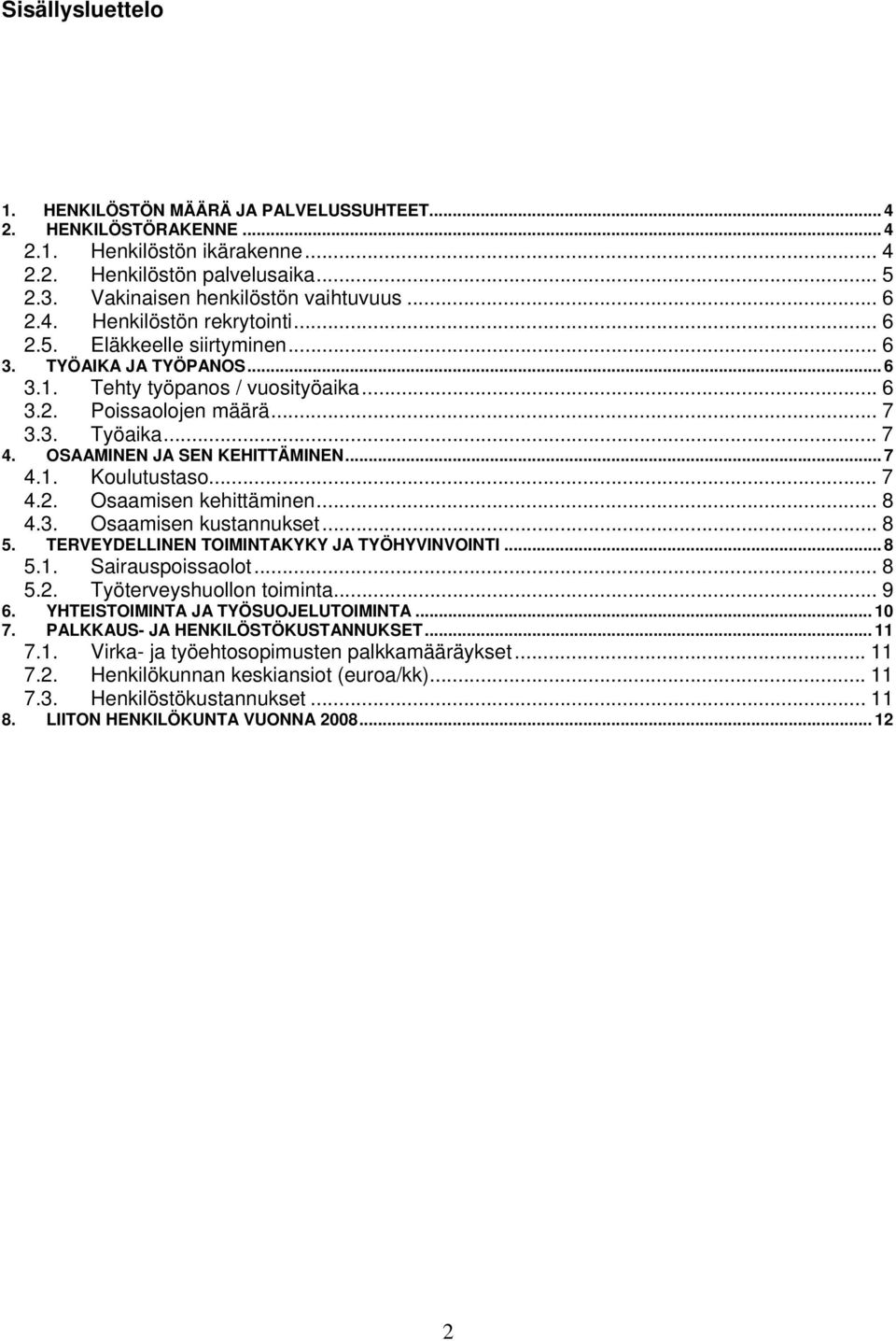 OSAAMINEN JA SEN KEHITTÄMINEN... 7 4.1. Koulutustaso... 7 4.2. Osaamisen kehittäminen... 8 4.3. Osaamisen kustannukset... 8 5. TERVEYDELLINEN TOIMINTAKYKY JA TYÖHYVINVOINTI... 8 5.1. Sairauspoissaolot.