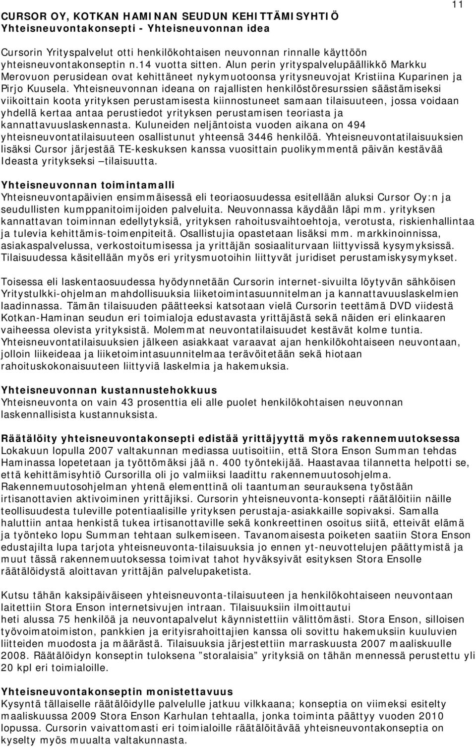 Yhteisneuvonnan ideana on rajallisten henkilöstöresurssien säästämiseksi viikoittain koota yrityksen perustamisesta kiinnostuneet samaan tilaisuuteen, jossa voidaan yhdellä kertaa antaa perustiedot