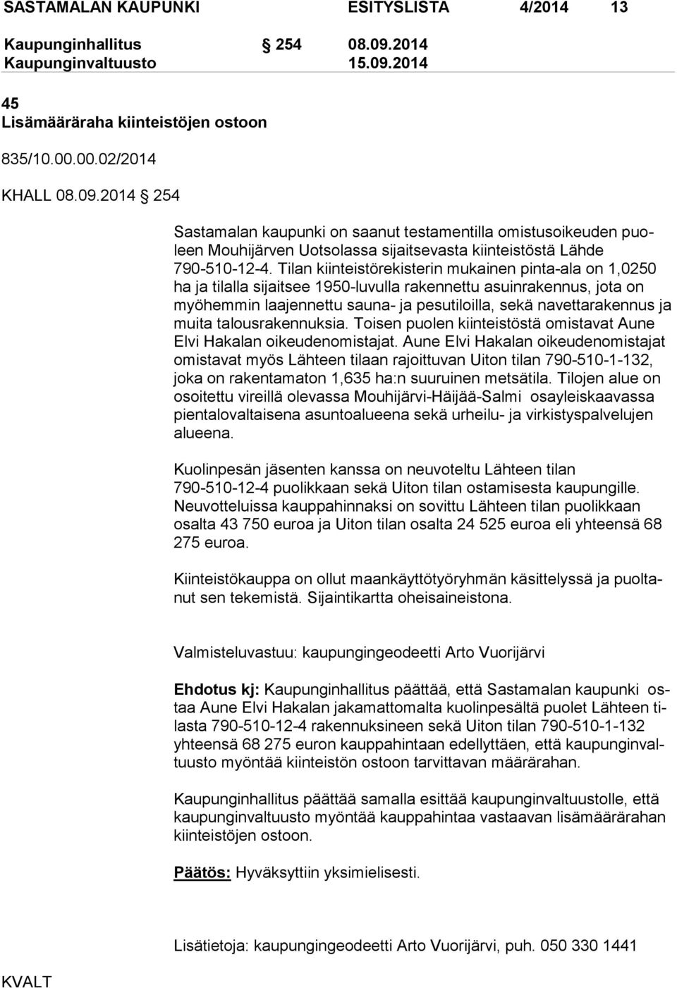 2014 254 Sastamalan kaupunki on saanut testamentilla omistusoikeuden puoleen Mouhijärven Uotsolassa sijaitsevasta kiinteistöstä Lähde 790-510-12-4.