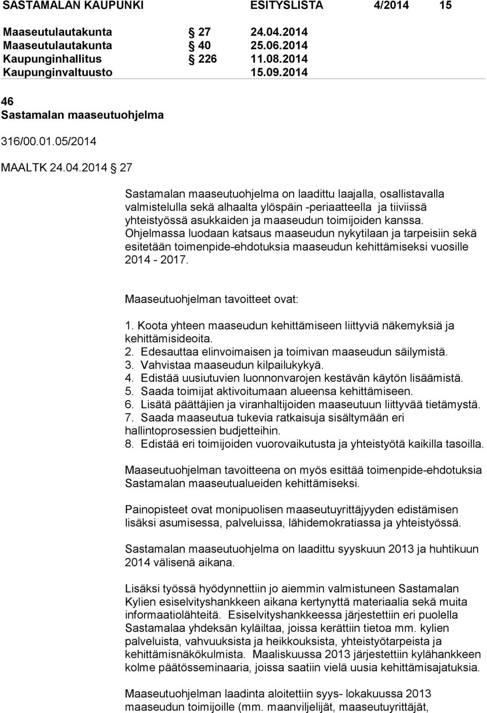 Ohjelmassa luodaan katsaus maaseudun nykytilaan ja tarpeisiin sekä esitetään toimenpide-ehdotuksia maaseudun kehittämiseksi vuosille 2014-2017. Maaseutuohjelman tavoitteet ovat: 1.