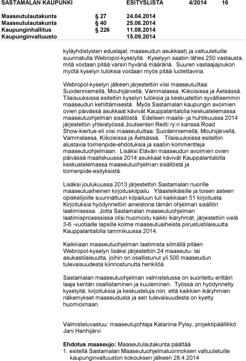 Suuren vastaajajoukon myötä kyselyn tuloksia voidaan myös pitää luotettavina.