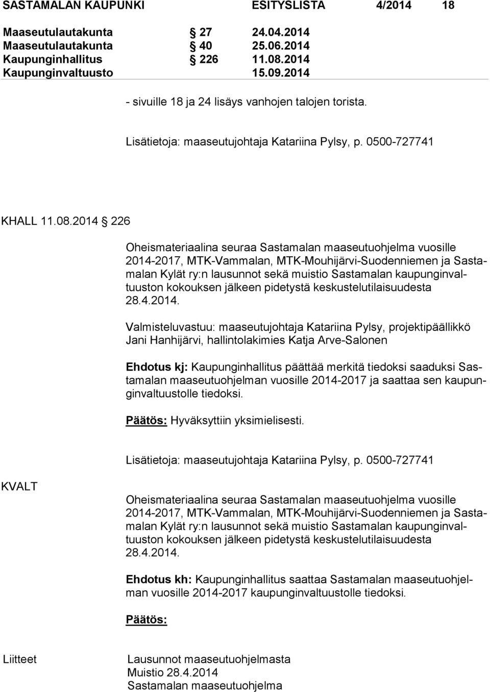 2014 226 Oheismateriaalina seuraa Sastamalan maaseutuohjelma vuosille 2014-2017, MTK-Vammalan, MTK-Mouhijärvi-Suodenniemen ja Sas tama lan Kylät ry:n lausunnot sekä muistio Sastamalan kau pun gin