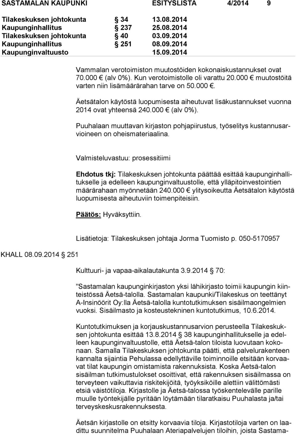 000 muu tos töi tä varten niin lisämäärärahan tarve on 50.000. Äetsätalon käytöstä luopumisesta aiheutuvat lisäkustannukset vuon na 2014 ovat yhteensä 240.000 (alv 0%).