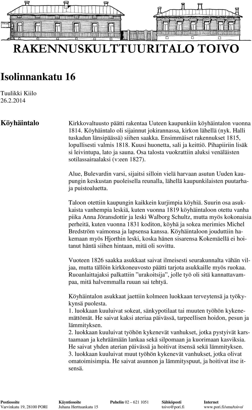 Pihapiiriin lisäk si leivintupa, lato ja sauna. Osa talosta vuokrattiin aluksi venäläisten sotilassairaalaksi (v:een 1827).